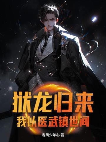 狱龙归来,我以医武镇世间 狱龙归来,我以医武镇世间