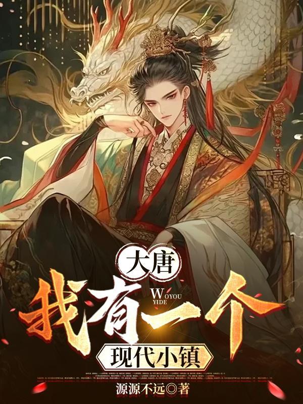 大唐,我有一个现代小镇 大唐,我有一个现代小镇