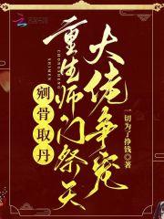 剜骨取丹?重生师门祭天大佬争宠 剜骨取丹?重生师门祭天大佬争宠
