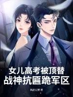 女儿高考被顶替?战神抗匾跪军区! 女儿高考被顶替?战神抗匾跪军区!